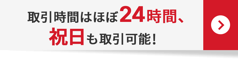取引時間はほぼ24時間、祝日も取引可能!